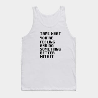 Take What You're Feeling and Do Something Better With It Tank Top